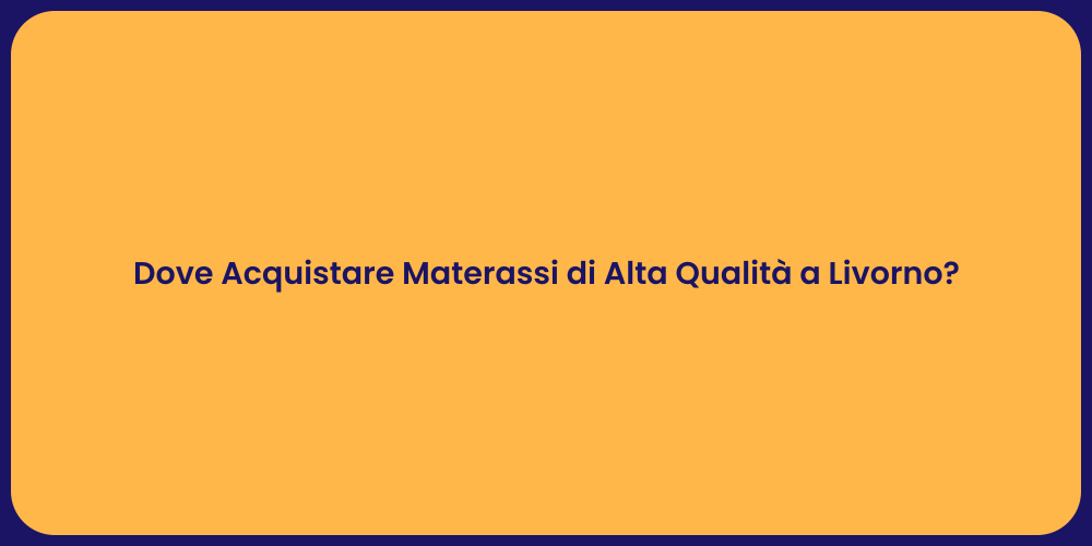 Dove Acquistare Materassi di Alta Qualità a Livorno?