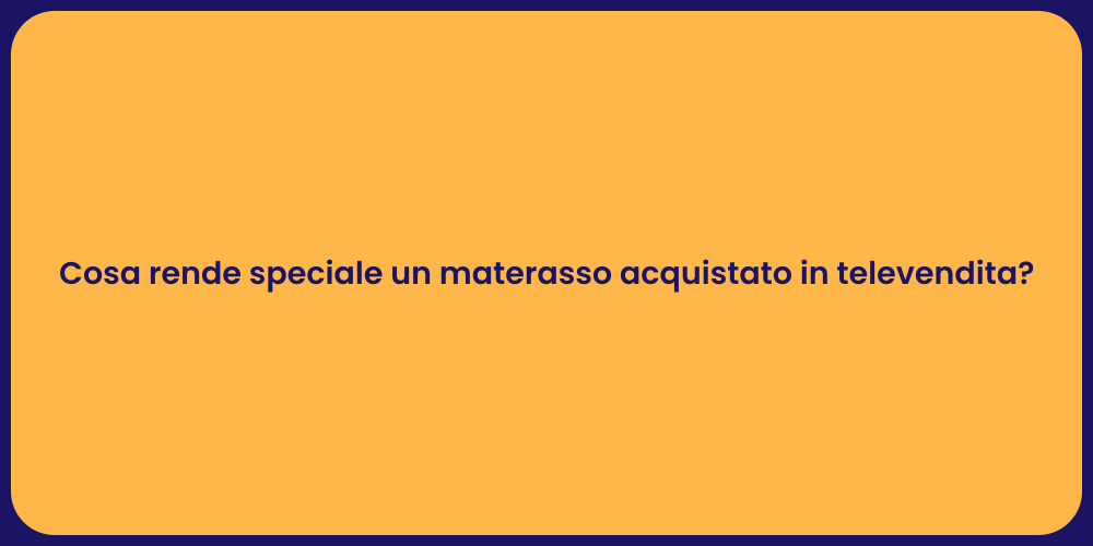 Cosa rende speciale un materasso acquistato in televendita?