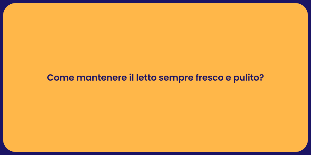 Come mantenere il letto sempre fresco e pulito?