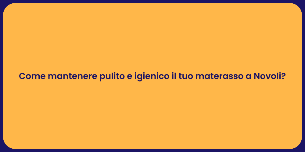 Come mantenere pulito e igienico il tuo materasso a Novoli?