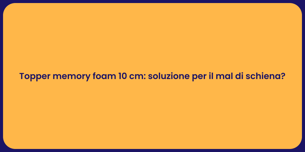 Topper memory foam 10 cm: soluzione per il mal di schiena?