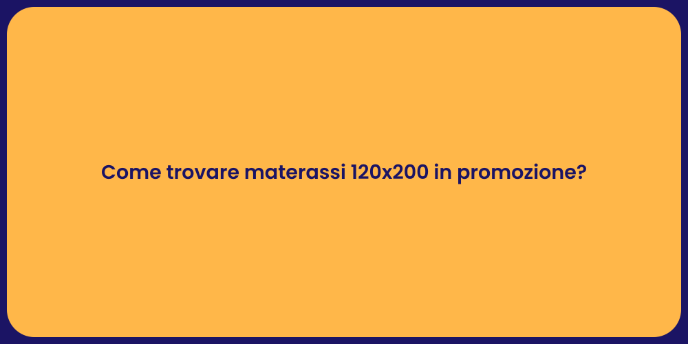 Come trovare materassi 120x200 in promozione?