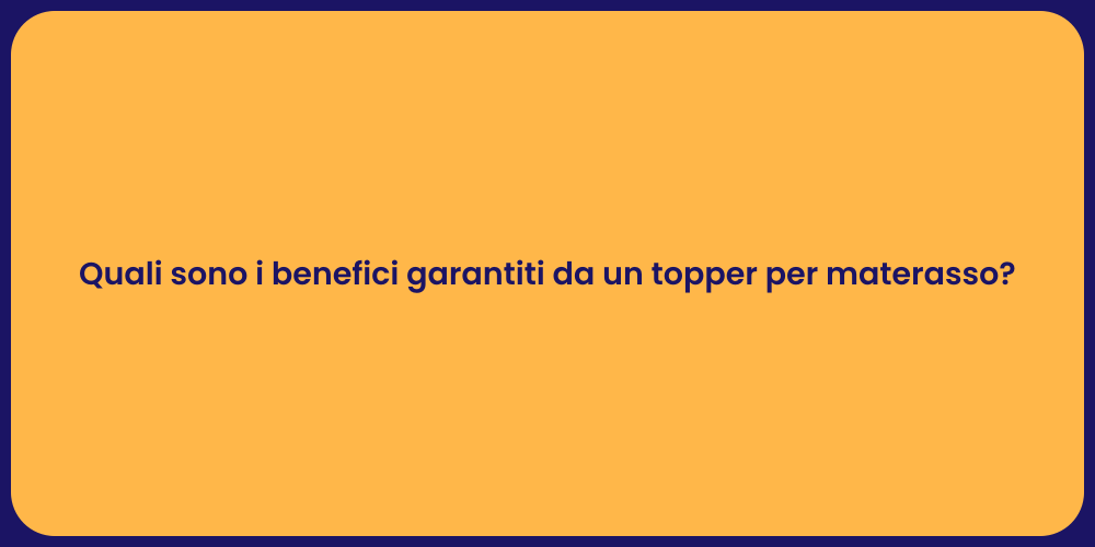 Quali sono i benefici garantiti da un topper per materasso?