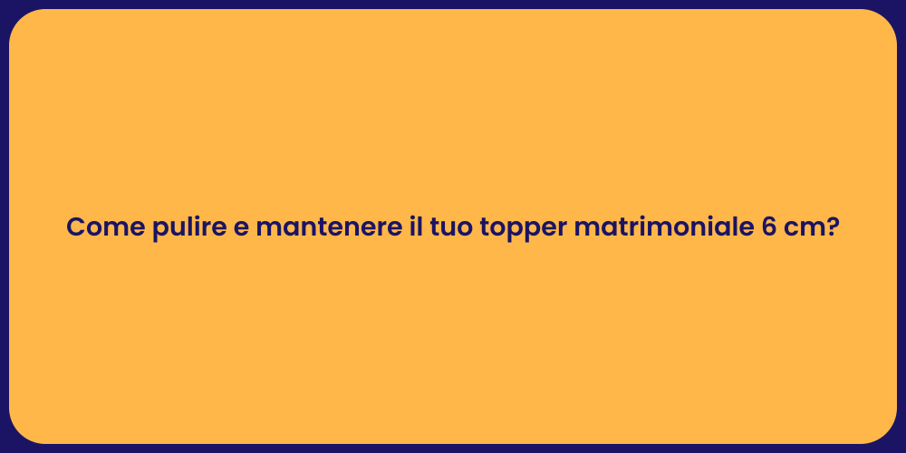 Come pulire e mantenere il tuo topper matrimoniale 6 cm?