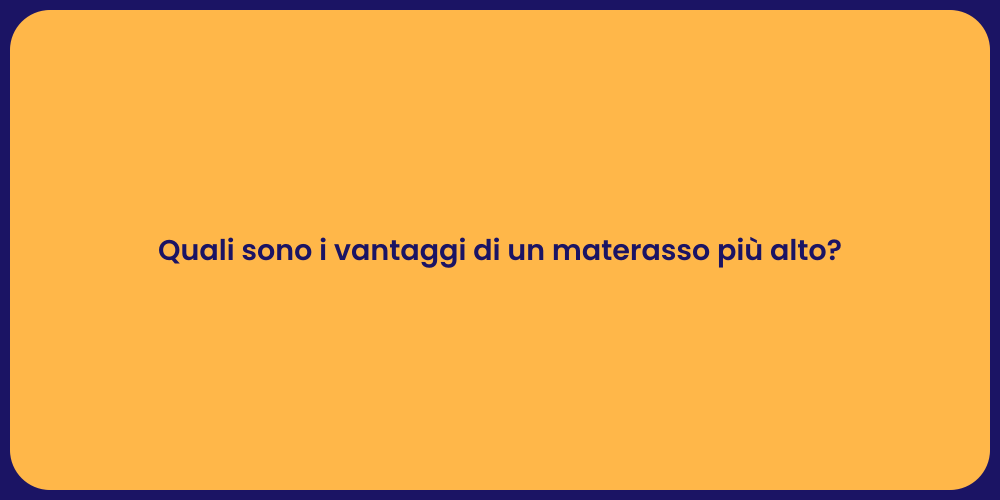 Quali sono i vantaggi di un materasso più alto?