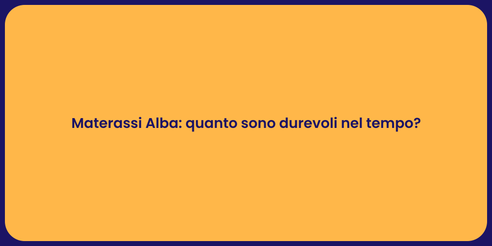 Materassi Alba: quanto sono durevoli nel tempo?