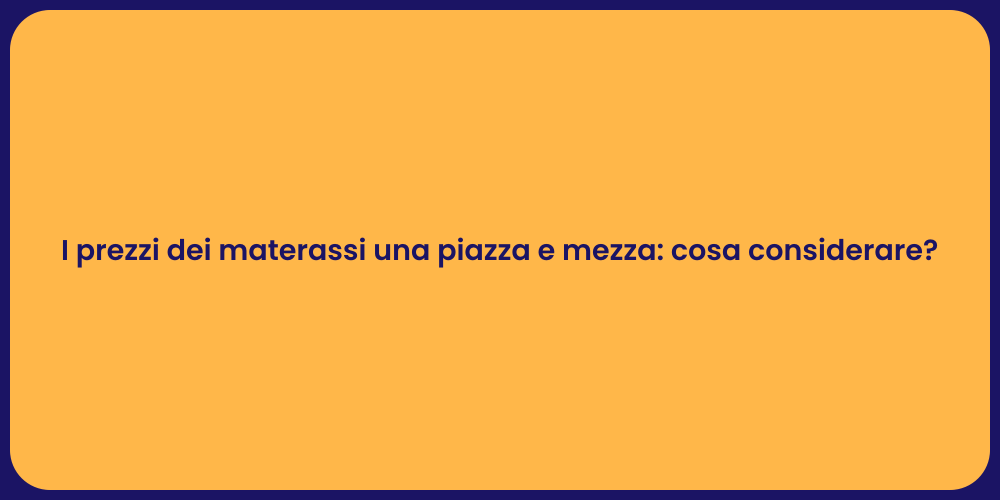 I prezzi dei materassi una piazza e mezza: cosa considerare?