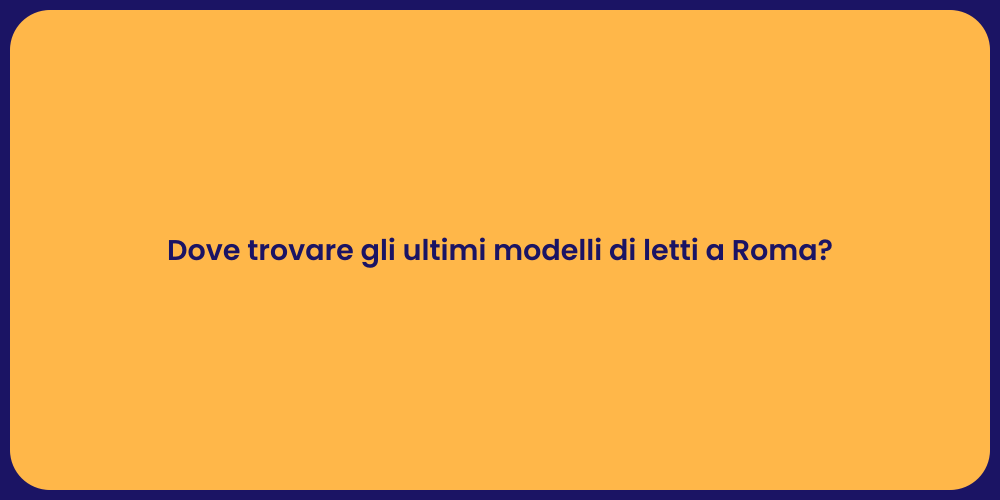 Dove trovare gli ultimi modelli di letti a Roma?