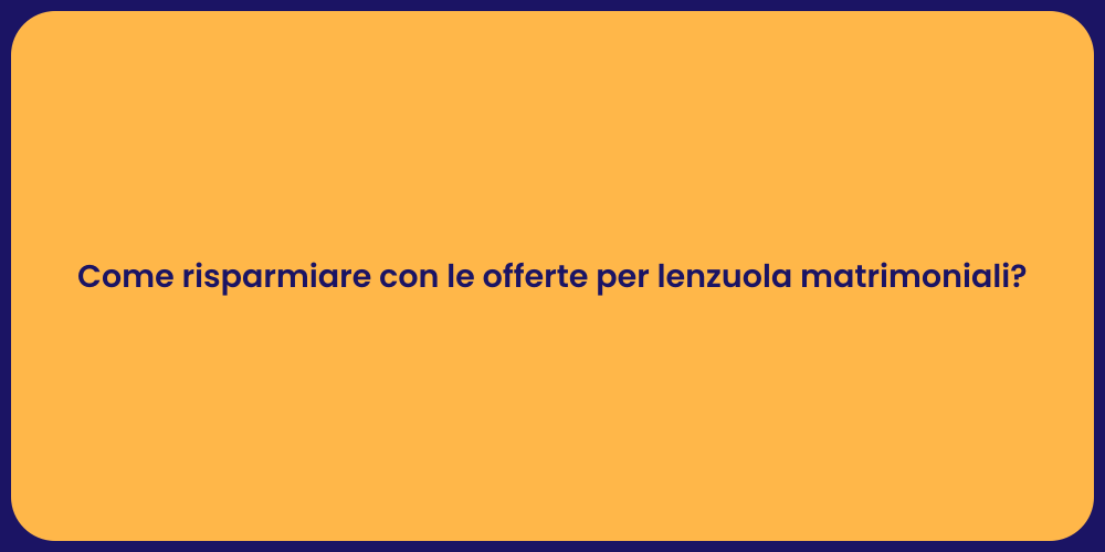 Come risparmiare con le offerte per lenzuola matrimoniali?