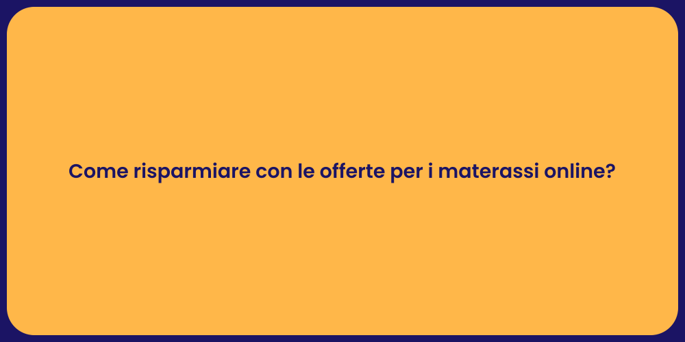 Come risparmiare con le offerte per i materassi online?