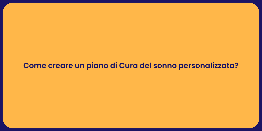 Come creare un piano di Cura del sonno personalizzata?