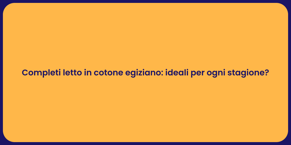 Completi letto in cotone egiziano: ideali per ogni stagione?