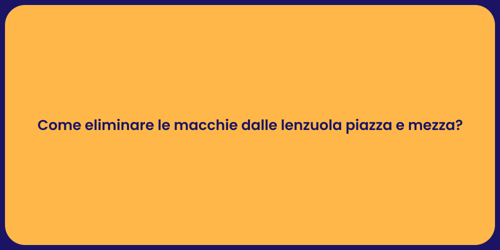 Come eliminare le macchie dalle lenzuola piazza e mezza?