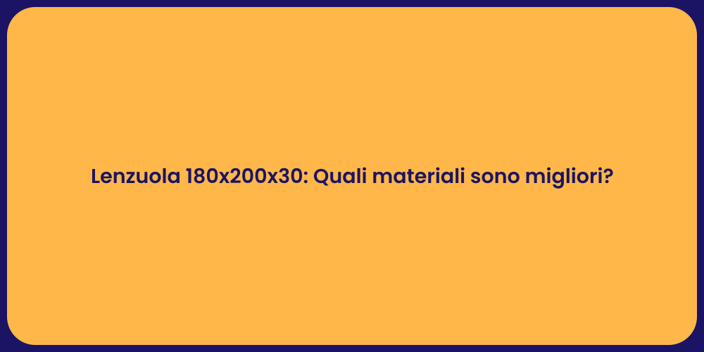 Lenzuola 180x200x30: Quali materiali sono migliori?