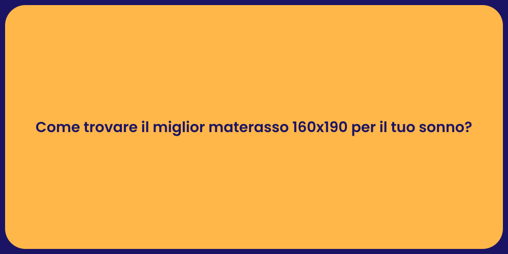 Come trovare il miglior materasso 160x190 per il tuo sonno?