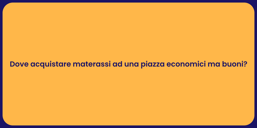 Dove acquistare materassi ad una piazza economici ma buoni?
