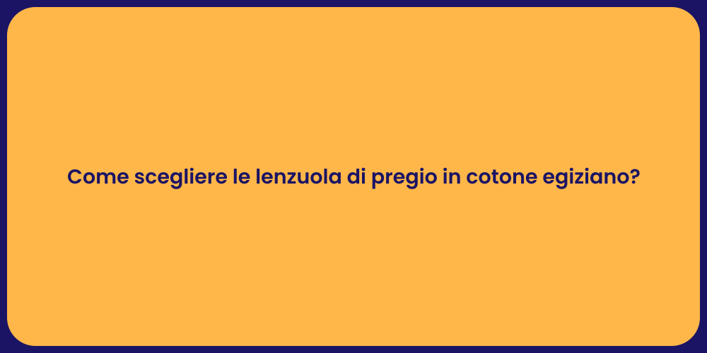 Come scegliere le lenzuola di pregio in cotone egiziano?