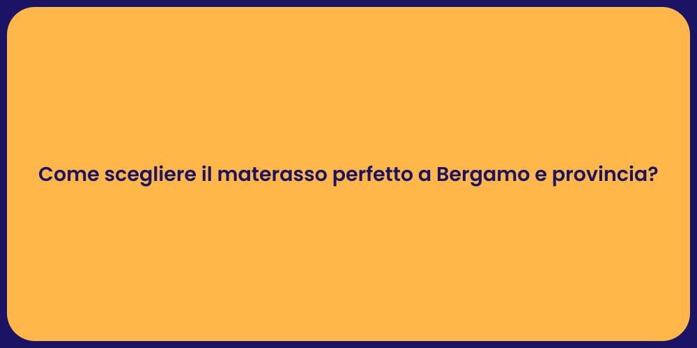 Come scegliere il materasso perfetto a Bergamo e provincia?