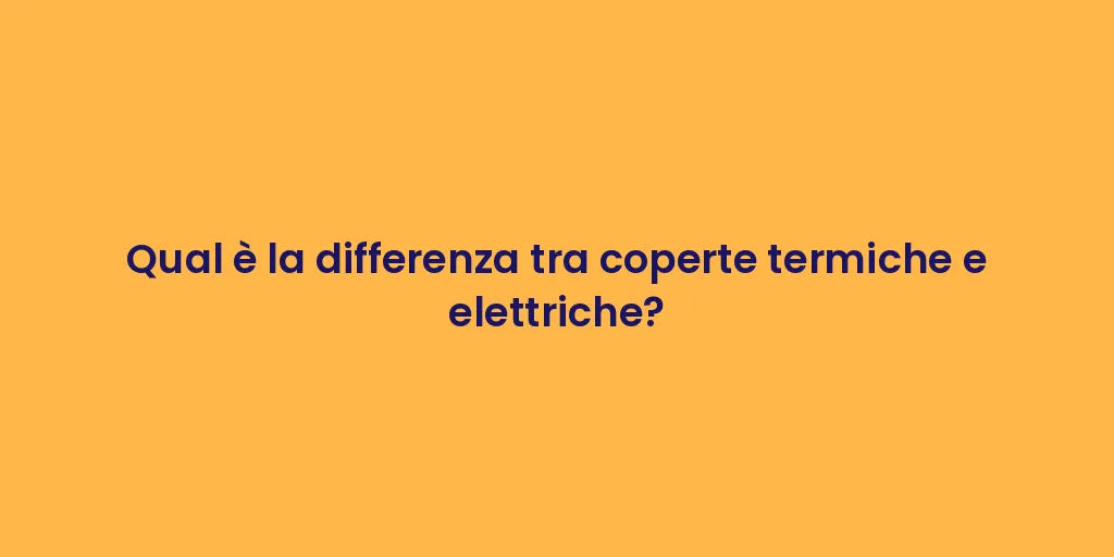 Qual è la differenza tra coperte termiche e elettriche?