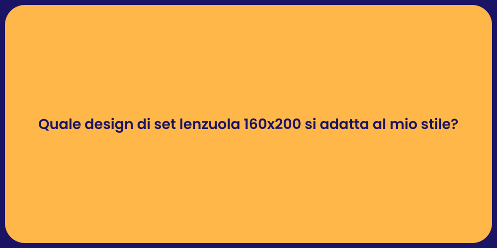 Quale design di set lenzuola 160x200 si adatta al mio stile?