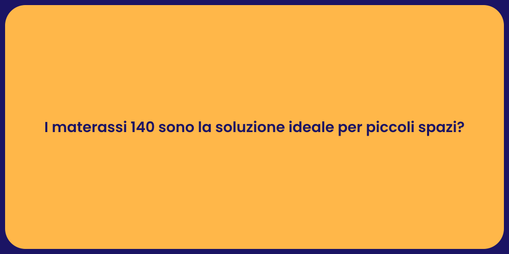 I materassi 140 sono la soluzione ideale per piccoli spazi?