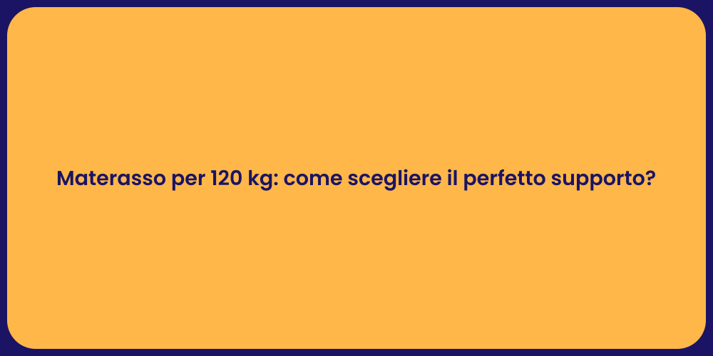 Materasso per 120 kg: come scegliere il perfetto supporto?
