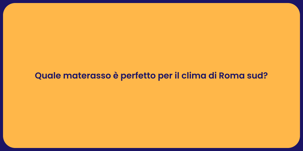 Quale materasso è perfetto per il clima di Roma sud?