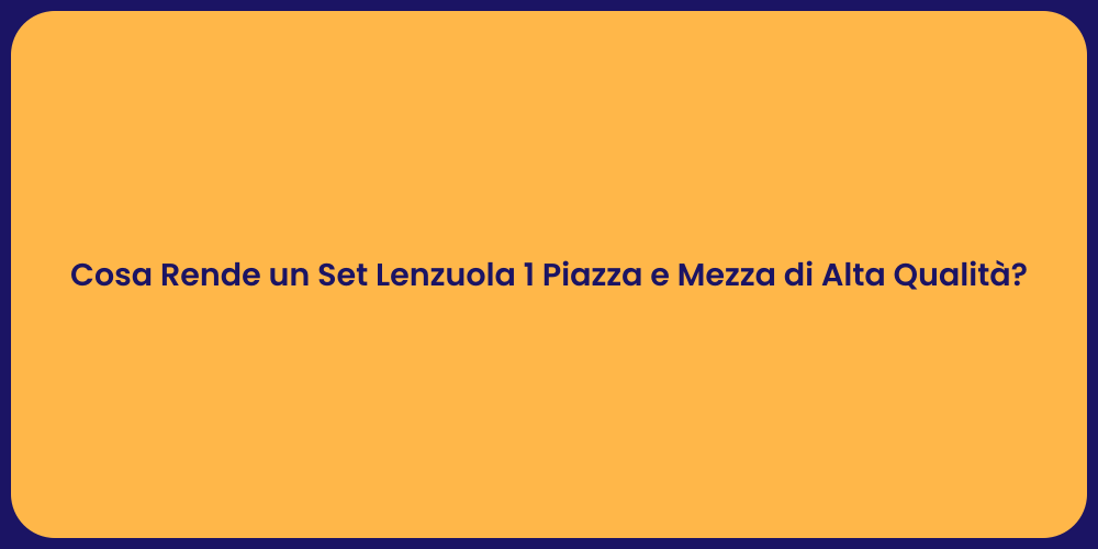 Cosa Rende un Set Lenzuola 1 Piazza e Mezza di Alta Qualità?