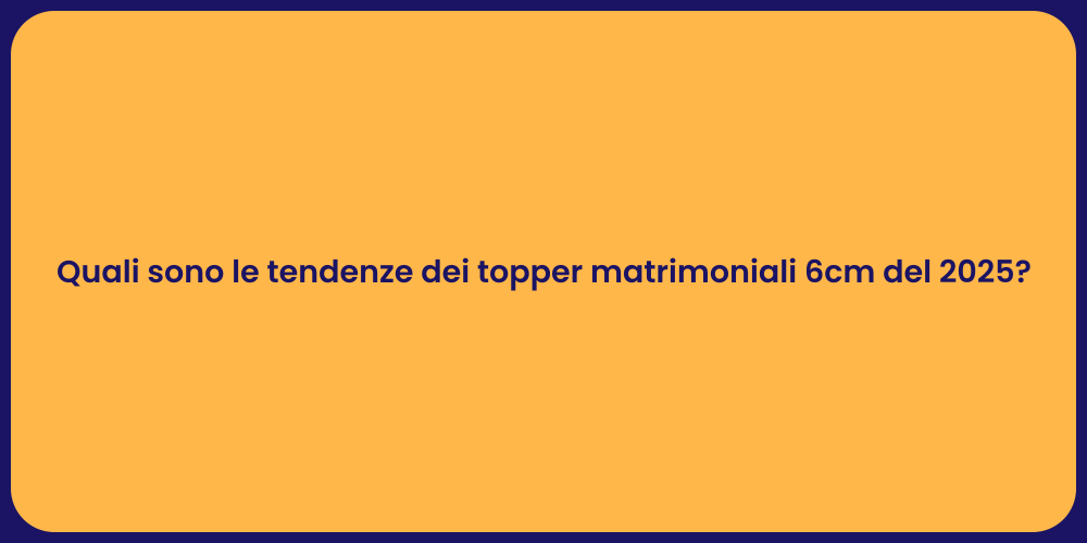 Quali sono le tendenze dei topper matrimoniali 6cm del 2025?