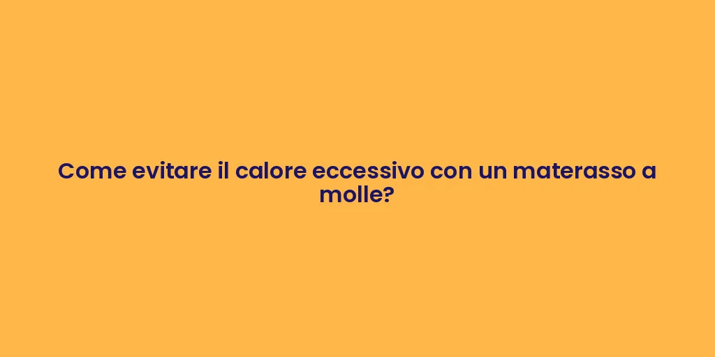 Come evitare il calore eccessivo con un materasso a molle?