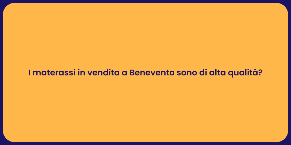 I materassi in vendita a Benevento sono di alta qualità?