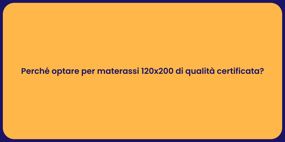 Perché optare per materassi 120x200 di qualità certificata?