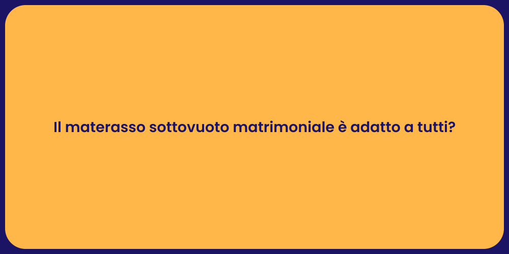 Il materasso sottovuoto matrimoniale è adatto a tutti?