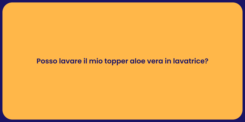 Posso lavare il mio topper aloe vera in lavatrice?