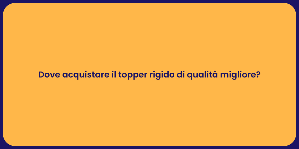 Dove acquistare il topper rigido di qualità migliore?