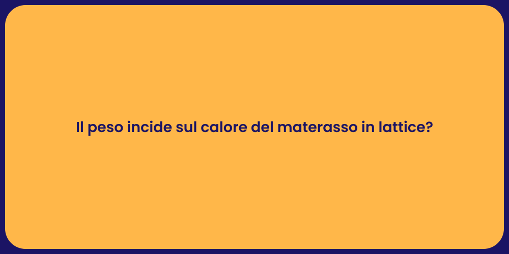 Il peso incide sul calore del materasso in lattice?