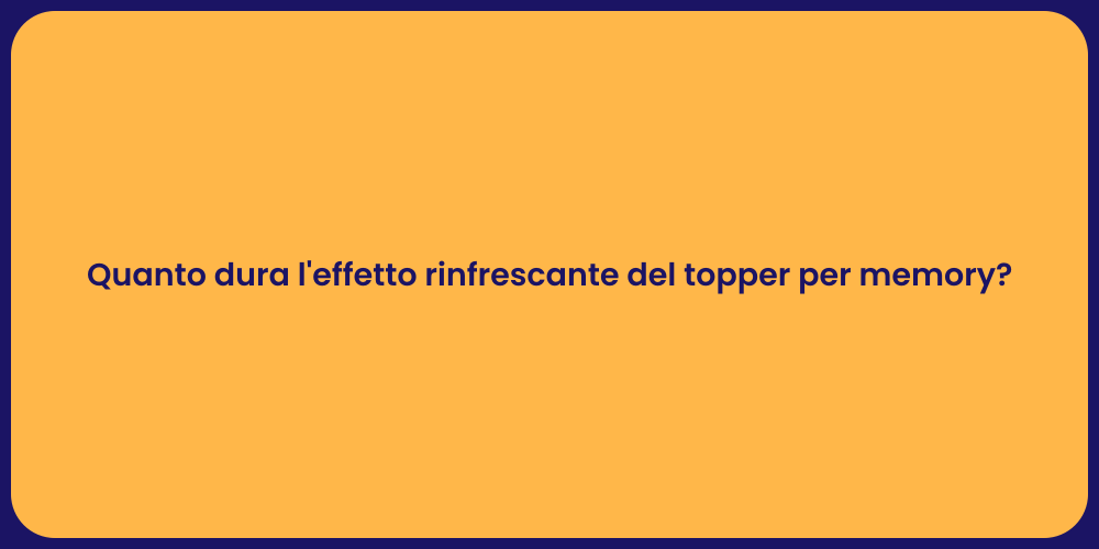 Quanto dura l'effetto rinfrescante del topper per memory?