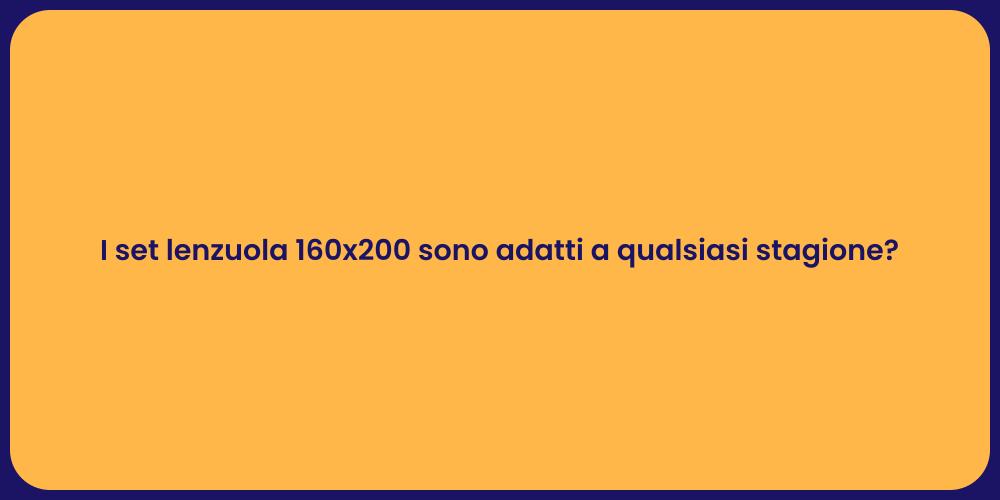 I set lenzuola 160x200 sono adatti a qualsiasi stagione?