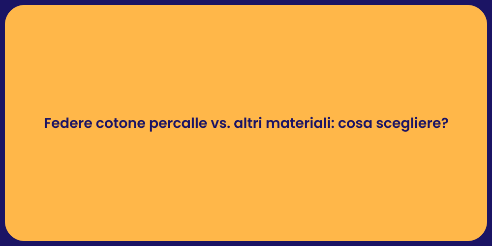 Federe cotone percalle vs. altri materiali: cosa scegliere?