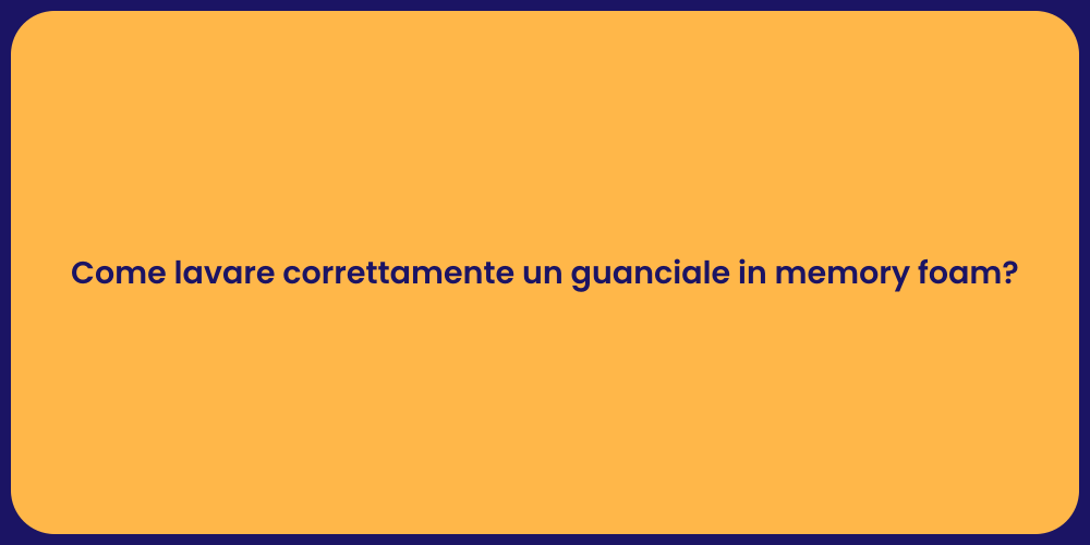 Come lavare correttamente un guanciale in memory foam?