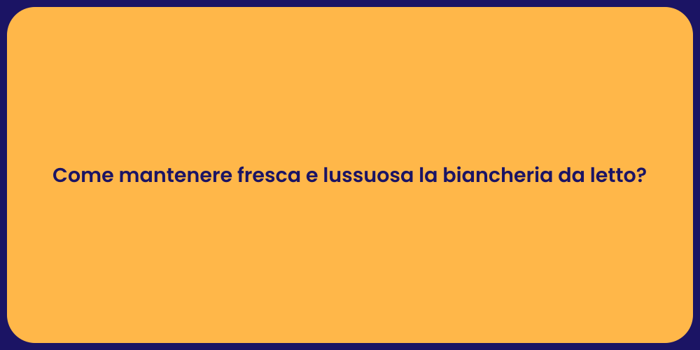 Come mantenere fresca e lussuosa la biancheria da letto?