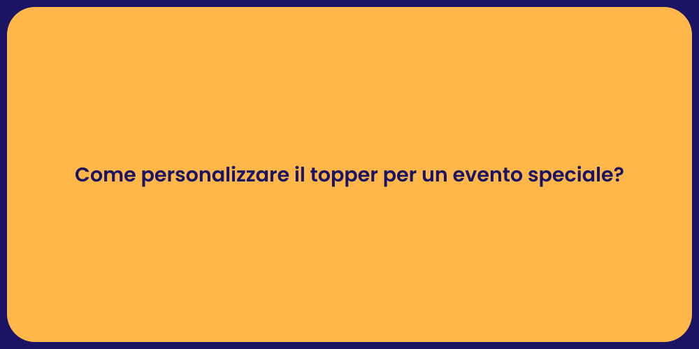 Come personalizzare il topper per un evento speciale?