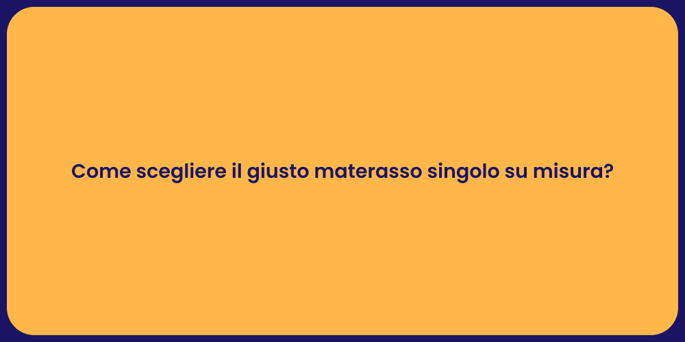Come scegliere il giusto materasso singolo su misura?