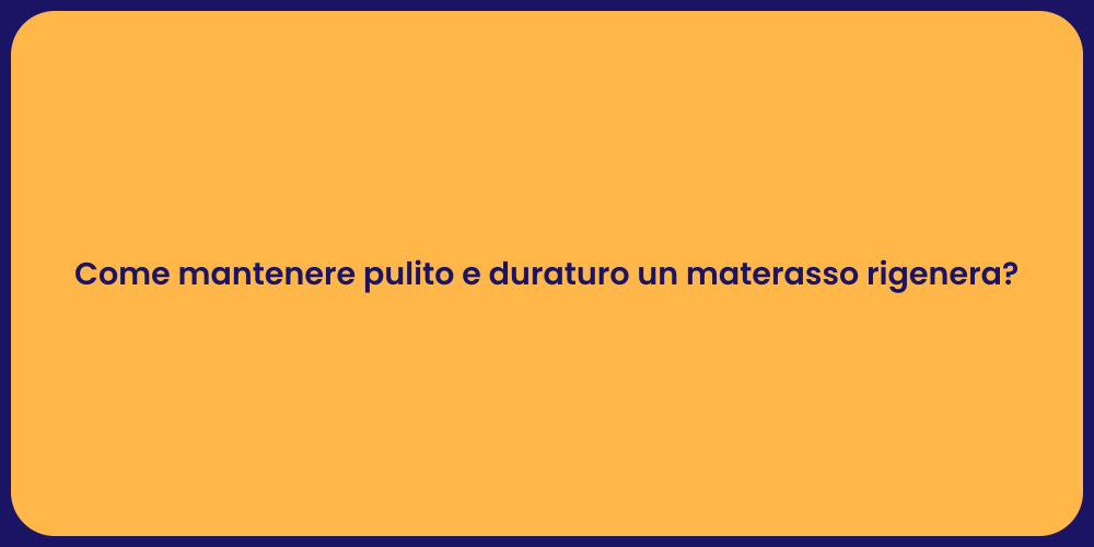 Come mantenere pulito e duraturo un materasso rigenera?