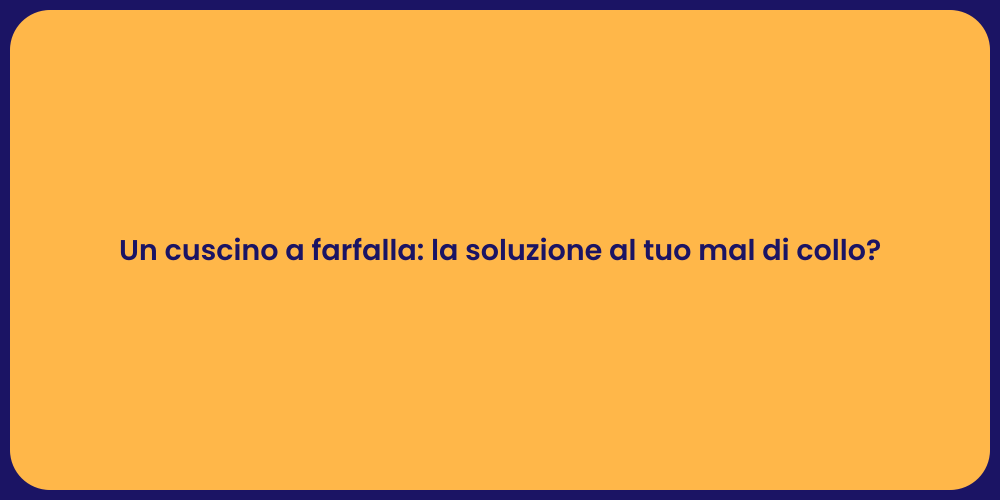 Un cuscino a farfalla: la soluzione al tuo mal di collo?