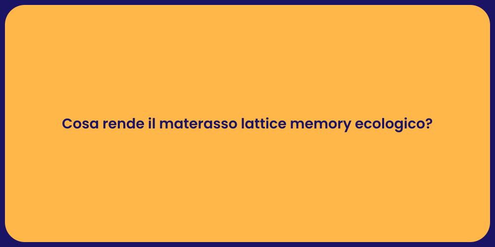 Cosa rende il materasso lattice memory ecologico?