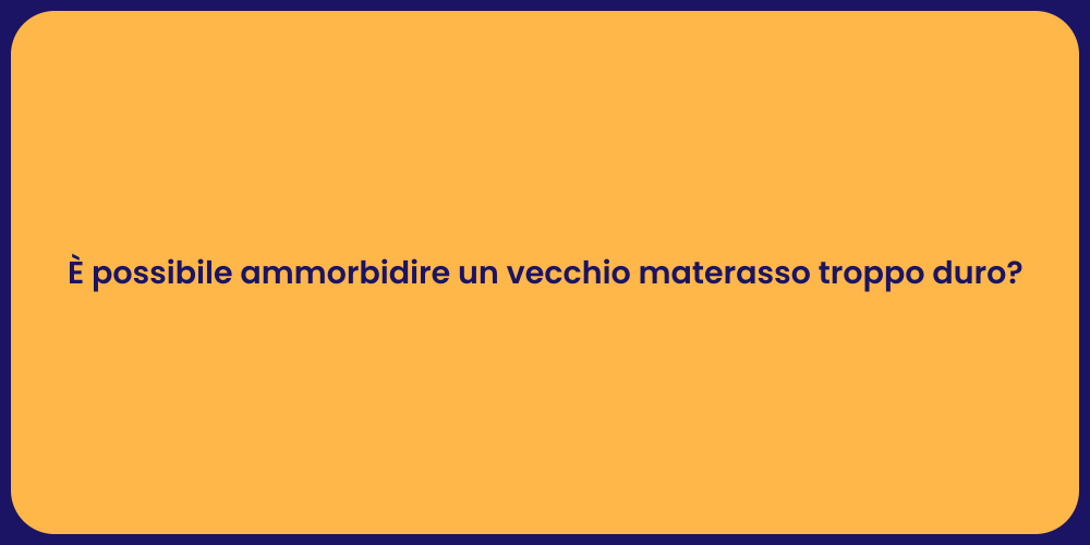 È possibile ammorbidire un vecchio materasso troppo duro?