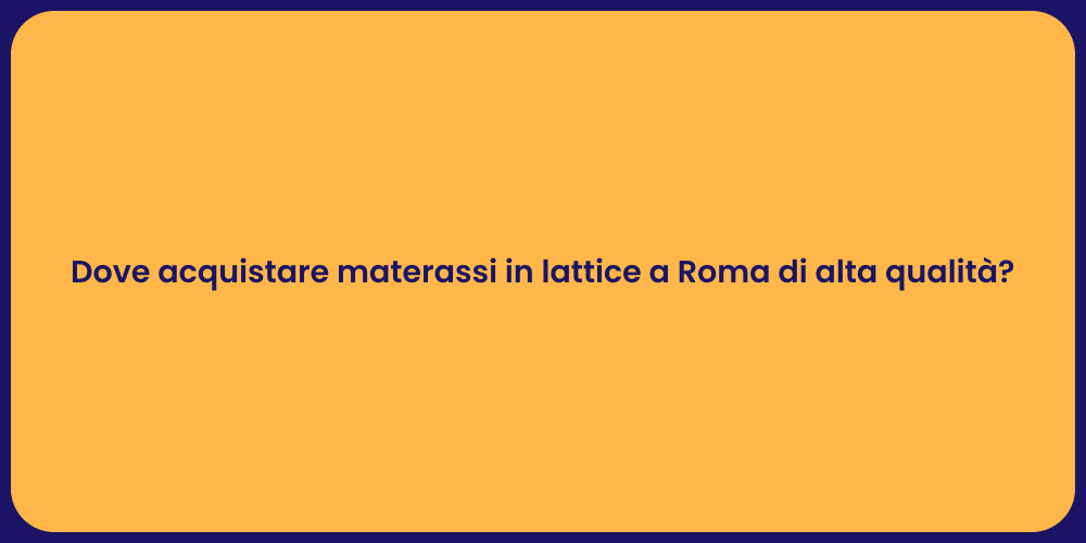Dove acquistare materassi in lattice a Roma di alta qualità?