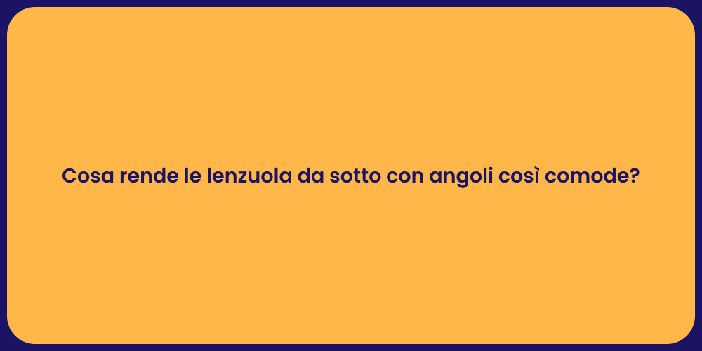 Cosa rende le lenzuola da sotto con angoli così comode?