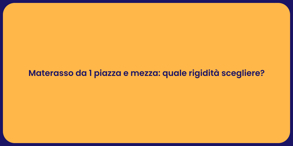 Materasso da 1 piazza e mezza: quale rigidità scegliere?
